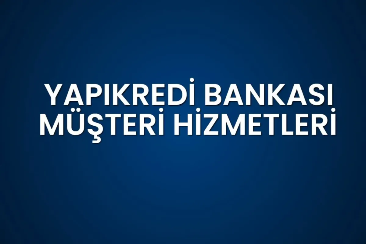 Yapı Kredi Müşteri Hizmetleri Güncel 2025 İletişim Bilgileri